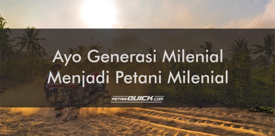 AYO GENERASI MILENIAL MENJADI PETANI MILENIAL